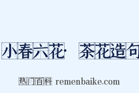 小春六花·茶花造句是什么意思的图片